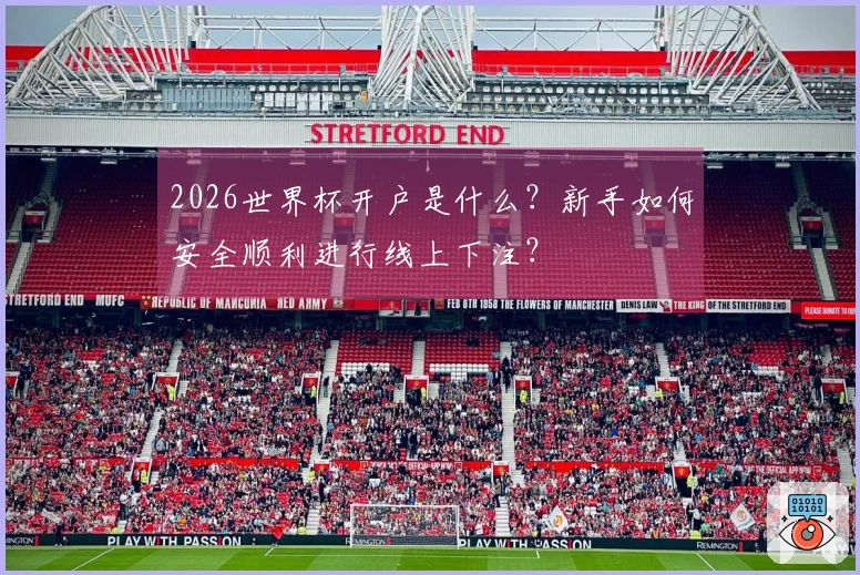 2026世界杯开户是什么？新手如何安全顺利进行线上下注？