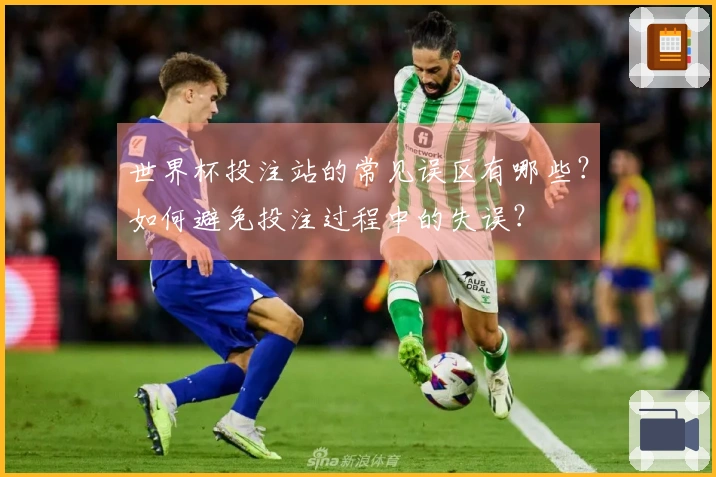 世界杯投注站的常见误区有哪些？如何避免投注过程中的失误？