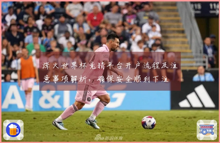 烽火世界杯竞猜平台开户流程及注意事项解析，确保安全顺利下注